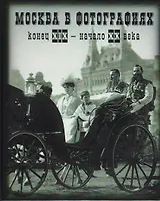 Москва в фотографиях. Конец XIX - начало ХХ века: Альбом