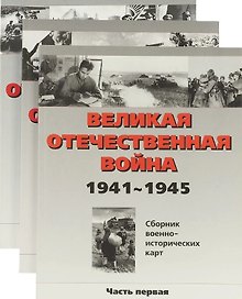 Великая Отечественная война. 1941-1945. Сборник военно-исторических карт. В трех частях (комплект из 3 книг)