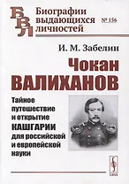 Чокан Валиханов: Тайное путешествие и открытие Кашгарии для российской и европейской науки