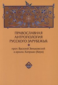 Православная антропология Русского Зарубежья. Василий Зеньковский и архим.Киприан (Керн)