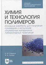 Химия и технология полимеров. Исходные реагенты для получения полимеров и испытание полимерных материалов. Лабораторный практикум