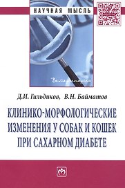 Клинико-морфологические изменения у собак и кошек при сахарном диабете: Монография - (Научная мысль-Ветеринария) /Гильдиков Д.И. Байматов В.Н.