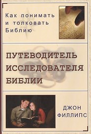 Путеводитель исследователя Библии. Как понимать и толковать Библию