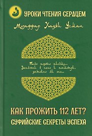 Уроки чтения сердцем. Как прожить 112 лет? Суфийские секреты успеха