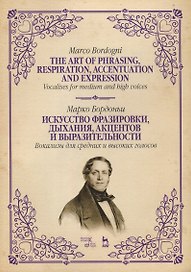 Искусство фразировки, дыхания, акцентов и выразительности. Вокализы для средних и высоких голосов