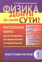 Физика: дойти до самой сути! Настольная книга для углубленного изучения физики в средней школе: Элек