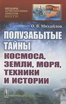 Полузабытые тайны Космоса, Земли, Моря, Техники и Истории