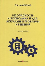 Безопасность и экономика труда: актуальные проблемы решения: монография