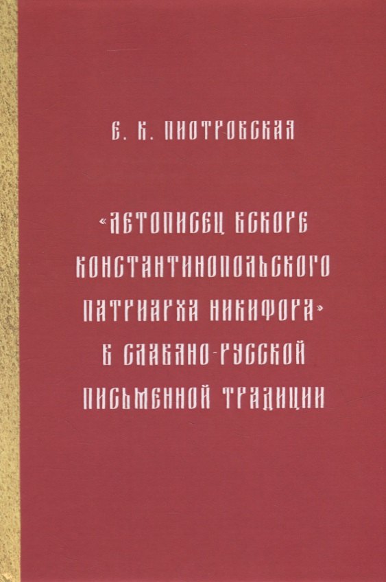 "Летописец вскоре Константинопольского патриарха Никифора" в славяно-русской письменной традиции
"Летописец вскоре Константинопольского патриарха Никифора" в славяно-русской письменной традиции