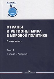 Страны и регионы мира в мировой политике. В двух томах. Том 1: Европа и Америка. Учебник