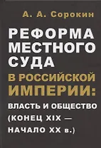 Реформа местного суда в Российской империи: власть и общество (конец XIX - начало ХХ в.)