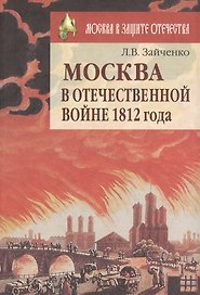 Москва в Отечественной войне 1812 года (Москва в защите отечества). Зайченко Л. (Московские учебники)