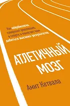 Атлетичный мозг. Как нейробиология совершает революцию в спорте и помогает вам добиться высоких результатов