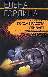 Когда красота убивает: роман / (мягк) (Криминальный талант). Гордина Е. (ЦП)