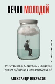 Вечно молодой. Почему мы умны, талантливы и несчастны, или как найти себя в мире возможностей