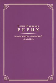 Елена Ивановна Рерих. Биобиблиографический указатель. К 130-летию со дня рождения