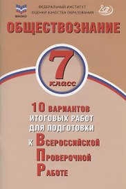 Обществознание. 7 класс. 10 вариантов итоговых работ для подготовки к Всероссийской проверочной работе. Учебное пособие