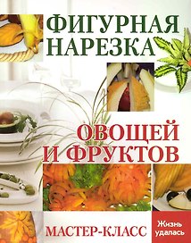 Фигурная нарезка овощей и фруктов : мастер-класс