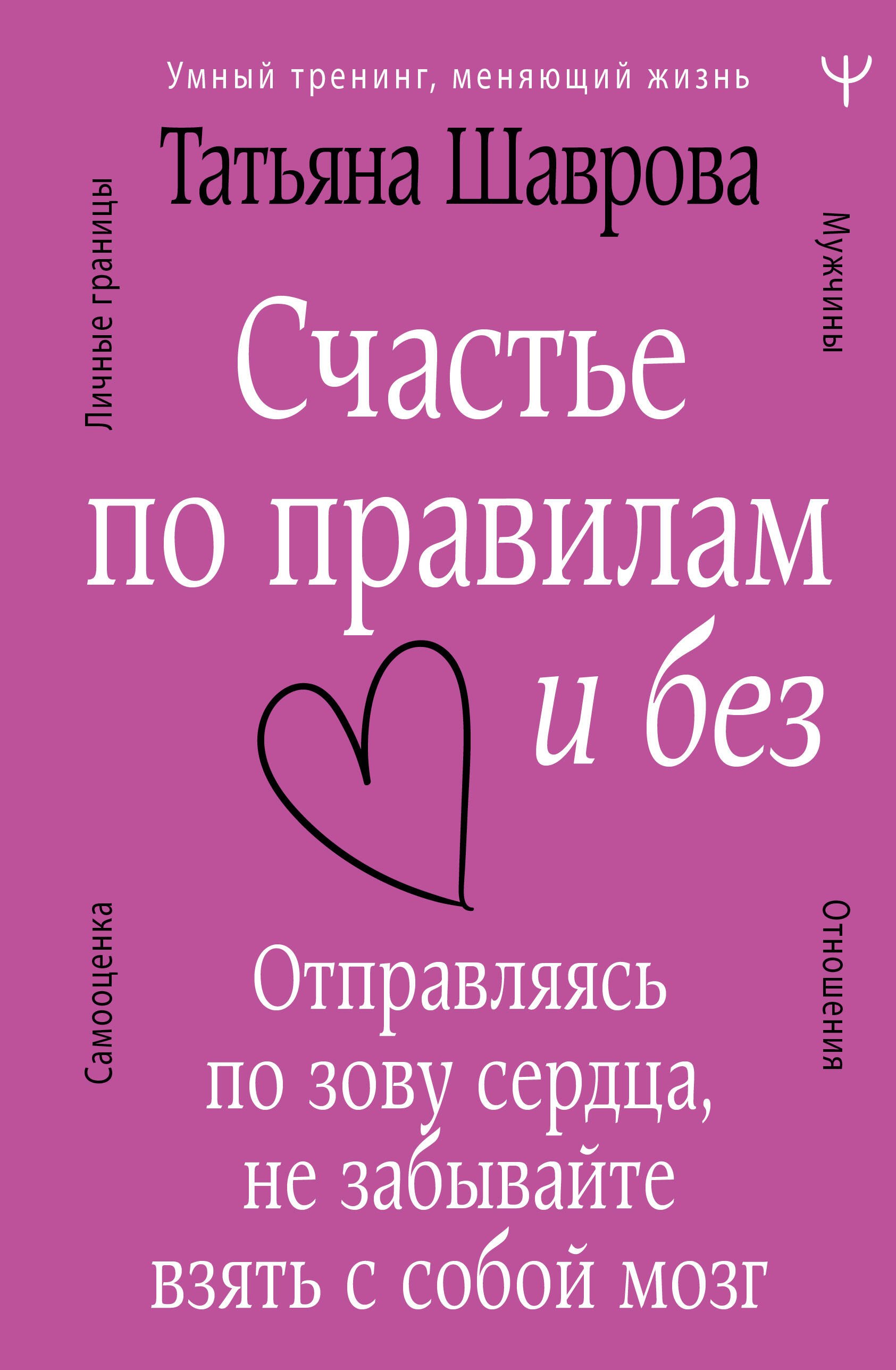 Счастье по правилам и без. Отправляясь по зову сердца, не забывайте взять с собой мозг
Счастье по правилам и без. Отправляясь по зову сердца, не забывайте взять с собой мозг