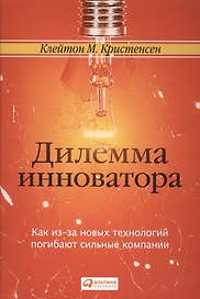 Дилемма инноватора. Как из-за новых технологий погибают сильные компании