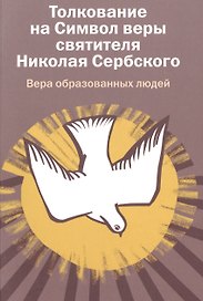 Вера образованных людей. Толкование на Символ веры святителя Николая Сербского.