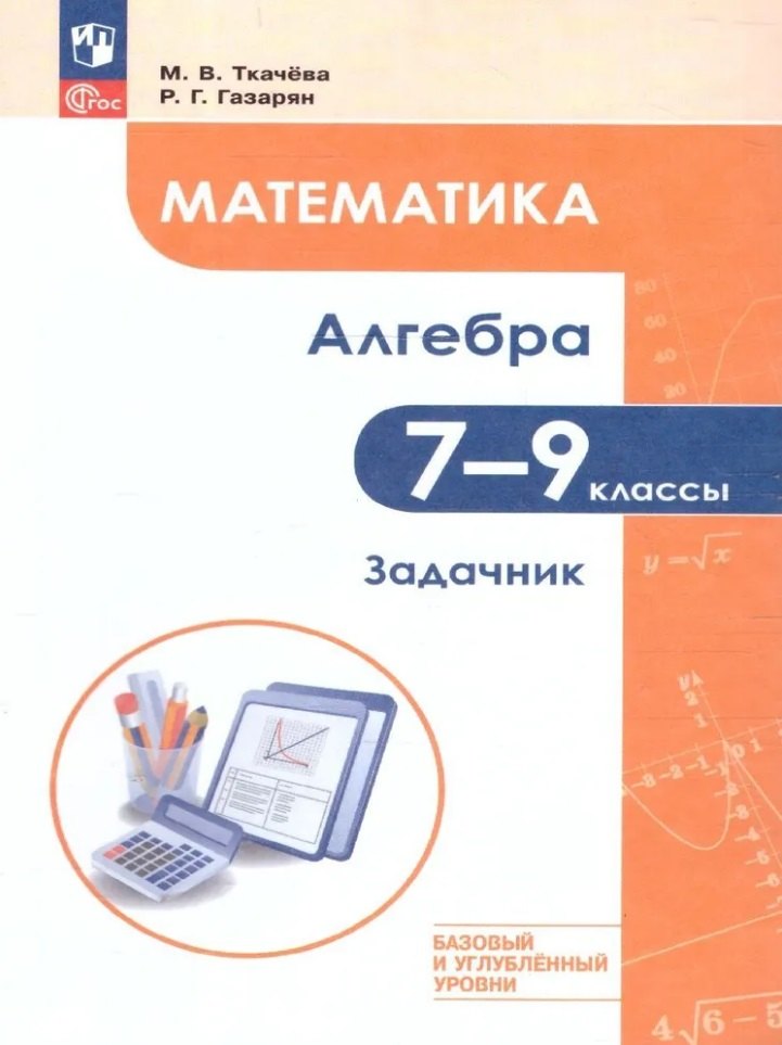 Математика. Алгебра. 7–9 классы. Базовый и углублённый уровень. Задачник. Учебное пособие
Математика. Алгебра. 7–9 классы. Базовый и углублённый уровень. Задачник. Учебное пособие