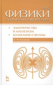 Курс физики с примерами решения задач. Часть II. Электричество и магнетизм. Колебания и волны: Учебное пособие / 4-е изд., перераб. и доп.