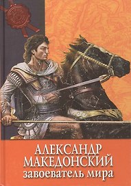 Александр Македонский: завоеватель мира