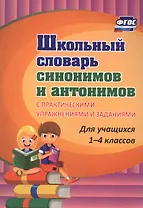 Школьный словарь синонимов и антонимов. С практическими упражнениями и заданиями