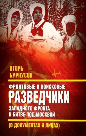 Фронтовые и войсковые разведчики Западного фронта в битве под Москвой (в документах и лицах)
Фронтовые и войсковые разведчики Западного фронта в битве под Москвой (в документах и лицах)