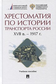 Хрестоматия по истории транспорта России: XVII в. - 1917 г. Учебное пособие