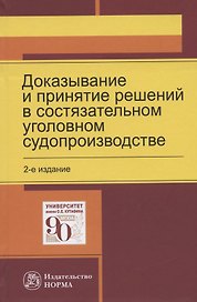 Доказывание и принятие решений в состязательном уголовном судопроизводстве. Монография