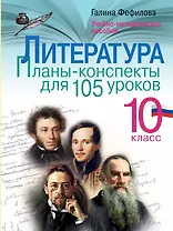 Литература. 10 класс. Планы-конспекты для 105 уроков. Учебно-методическое пособие
