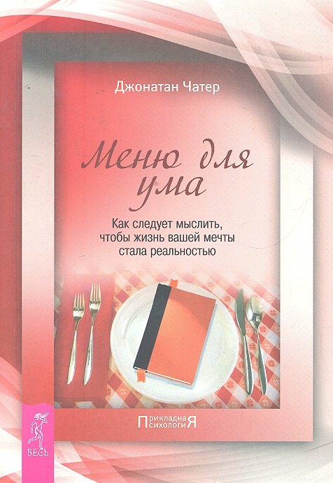 Меню для ума. Как следует мыслить, чтобы жизнь вашей мечты стала реальностью
Меню для ума. Как следует мыслить, чтобы жизнь вашей мечты стала реальностью