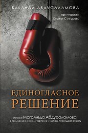 Единогласное решение. История Магомеда Абдусаламова о том, как воля к жизни, терпение и любовь побеждают смерть