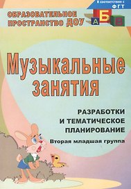 Музыкальные занятия: разработки и тематическое планирование. Вторая младшая группа. ФГОС ДО. 4-е издание, переработанное