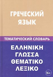 Греческий язык. Тематический словарь. 20 000 слов и предложений. С транскрипцией греческих слов. С русским и греческим указателями