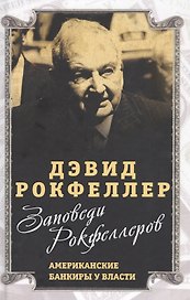 Заповеди Рокфеллеров. Американские банкиры у власти
