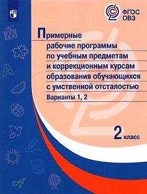 Примерные рабочие программы по учебным предметам и коррекционным курсам образования обучающихся с умственной отсталостью. Варианты 1, 2. 2 класс