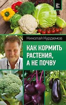 Как кормить растения, а не почву