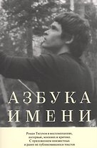 Азбука имени. Роман Тягунов в воспоминаниях, интервью, мнениях и критике. С приложениями неизвестных и ранее не публиковавшихся текстов