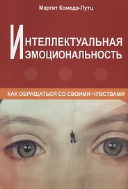 Интеллектуальная эмоциональность. Как обращаться со своими чувствами