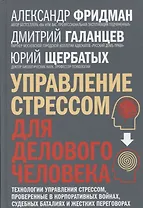 Управление стрессом для делового человека. Технологии управления стрессом, проверенные в корпоративных войнах, судебных баталиях и жестких переговорах