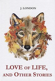Love of Life, and Other Stories = Любовь к жизни: на англ.яз. London J.
