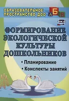 Формирование экологической культуры дошкольников. Планирование, конспекты занятий. ФГОС ДО. 2-е издание, переработанное