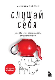 Слушай себя. Как обрести независимость от чужого мнения