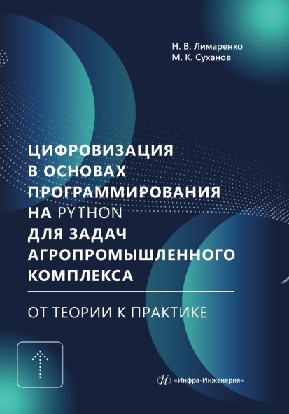 Цифровизация в основах программирования на Python для задач агропромышленного комплекса: от теории к практике. Учебник
Цифровизация в основах программирования на Python для задач агропромышленного комплекса: от теории к практике. Учебник