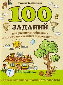 100 заданий для развития образных и пространственных представлений у детей младшего школьного возраста