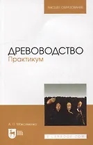 Древоводство. Практикум: учебное пособие для вузов