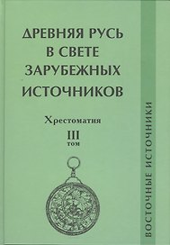 Древняя Русь в свете зарубежных источников. Том 3: Восточные источники. Хрестоматия